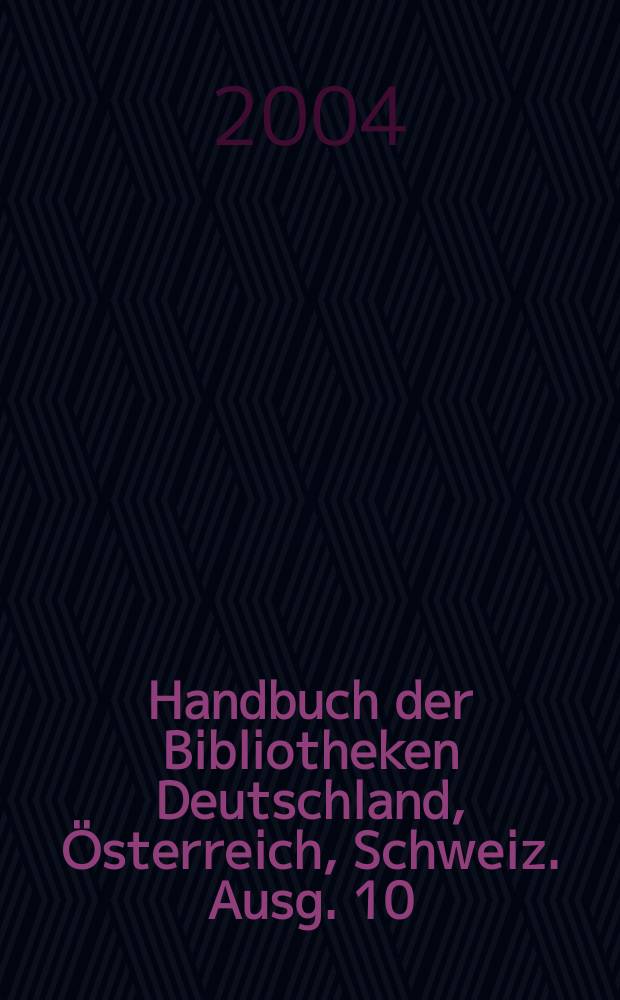 Handbuch der Bibliotheken Deutschland, Österreich, Schweiz. Ausg. 10