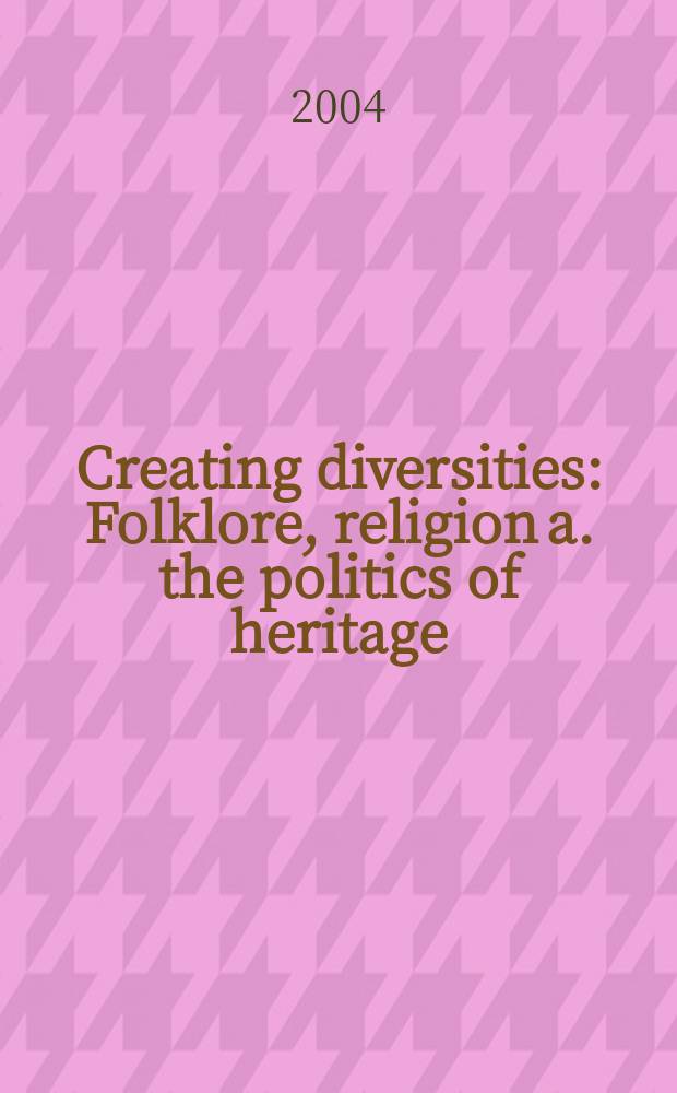 Creating diversities : Folklore, religion a. the politics of heritage : Coll. of art. is a result of meet. "Folklore, museums a. the politics of heritage", Tartu, 1999, symp. "Folklore, religion and diversity politics", Alta, 2000 = Создание различий: Фольклор, религия и политическое наследие