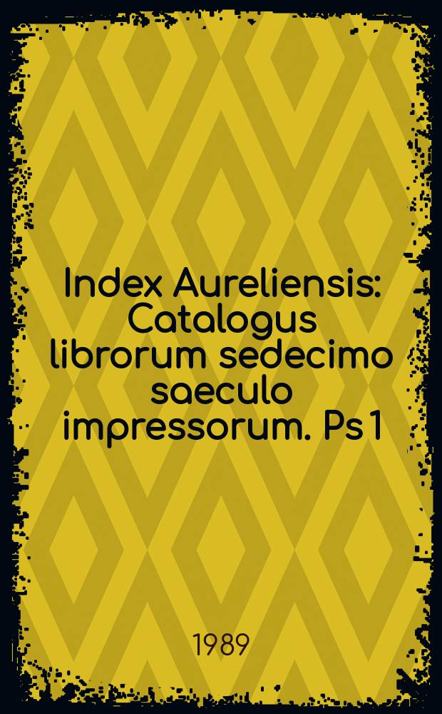 Index Aureliensis : Catalogus librorum sedecimo saeculo impressorum. Ps 1