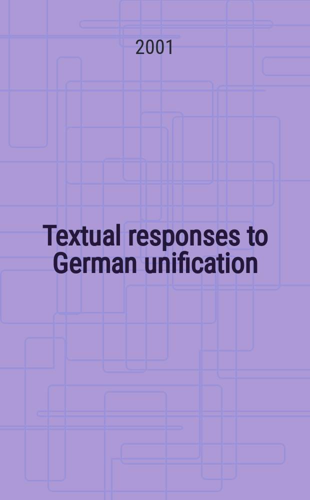Textual responses to German unification : Processing hist. a. social change in lit. a. film = Текстуальные ответы немецкой унификации