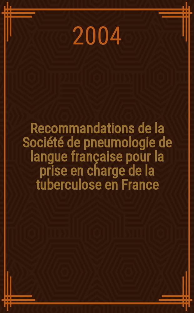 Recommandations de la Société de pneumologie de langue française pour la prise en charge de la tuberculose en France : Conf. d'experts, Nice, 23 janv. 2004 = Рекомендации Общества франкоязычных пульмонологов для принятия ответственности за туберкулез во Франции.