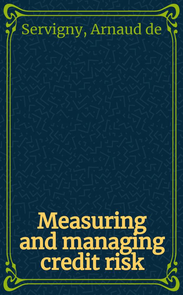 Measuring and managing credit risk = Управление кредитными рисками