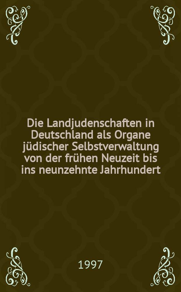 Die Landjudenschaften in Deutschland als Organe jüdischer Selbstverwaltung von der frühen Neuzeit bis ins neunzehnte Jahrhundert : Eine Quellensammlung. Bd. 2