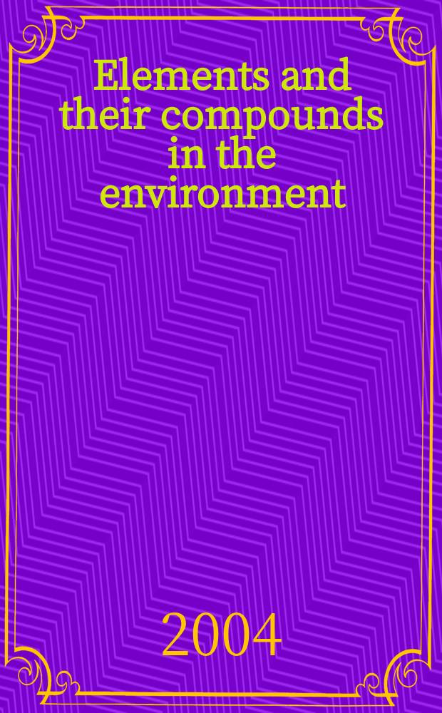 Elements and their compounds in the environment : Occurrence, analysis a. biol. relevance. Vol. 1 : General aspects