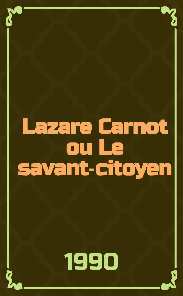 Lazare Carnot ou Le savant-citoyen : Actes du Colloque tenu en Sorbonne les 25, 26, 27, 28 et 29 janv. 1988 = Лазар Карно или ученый гражданин [1753 - 1823] математик, инженер, философ