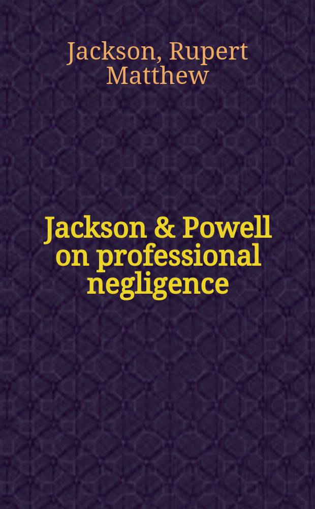 Jackson & Powell on professional negligence : 2nd suppl. to the 5th ed. : Up-to-date until Sept. 2003 = Профессиональная халатность