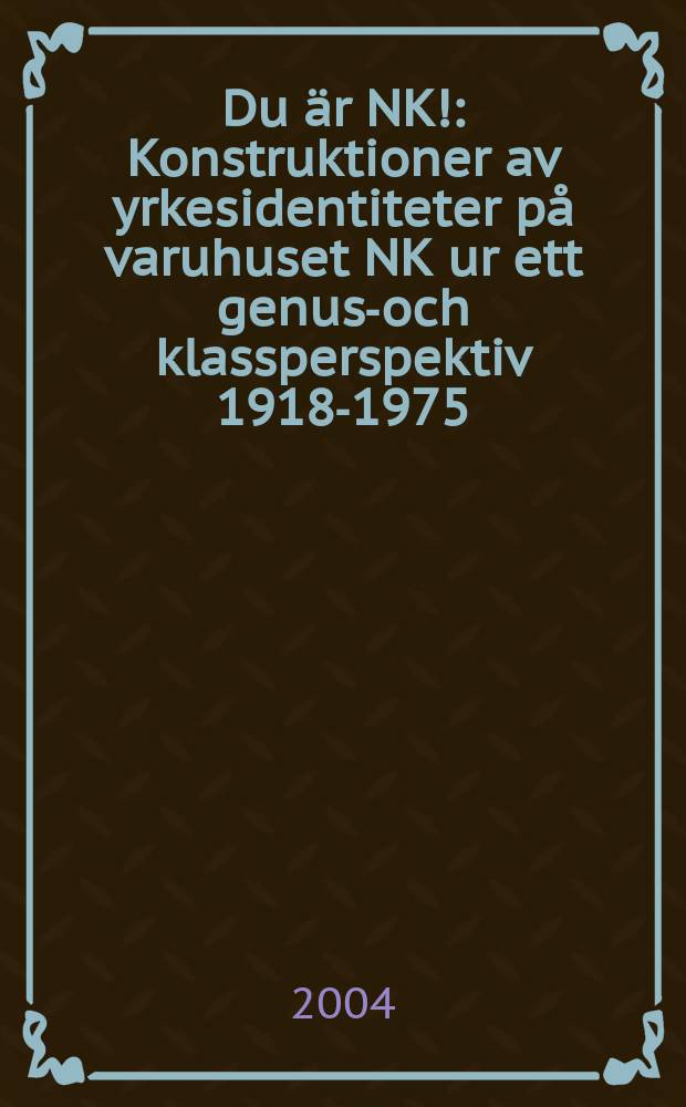 Du är NK! : Konstruktioner av yrkesidentiteter på varuhuset NK ur ett genus-och klassperspektiv 1918-1975 = Труд. Швеция