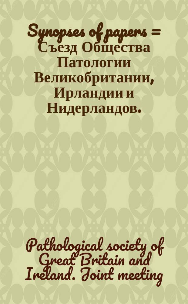 Synopses of papers = Съезд Общества Патологии Великобритании, Ирландии и Нидерландов.