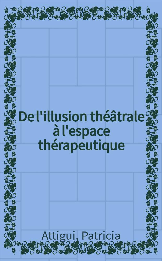 De l'illusion théâtrale à l'espace thérapeutique : Jeu, transfert et psychose = Театральные иллюзии в терапевтическом пространстве.