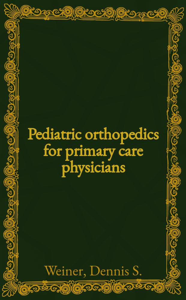 Pediatric orthopedics for primary care physicians = Детская ортопедия для врачей первой помощи.