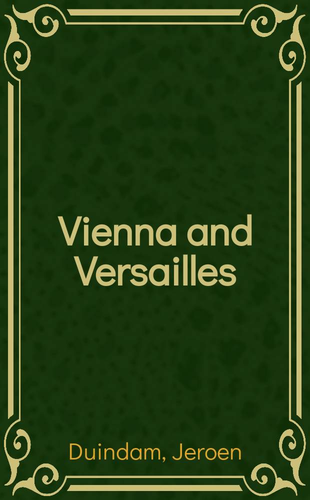 Vienna and Versailles : The courts of Europe's dynastic rivals, 1550-1780 = Вена и Версаль: династическое соперничество европейских дворов, 1550-1780