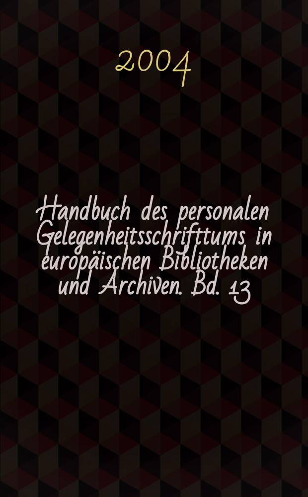 Handbuch des personalen Gelegenheitsschrifttums in europäischen Bibliotheken und Archiven. Bd. 13 : Riga, Akademische Bibliothek Lettlands, Historisches Staatsarchiv Lettlands, Spezialbibliothek des Archivwesens, Nationalbibliothek Lettlands, Baltische Zentrale Bibliothek