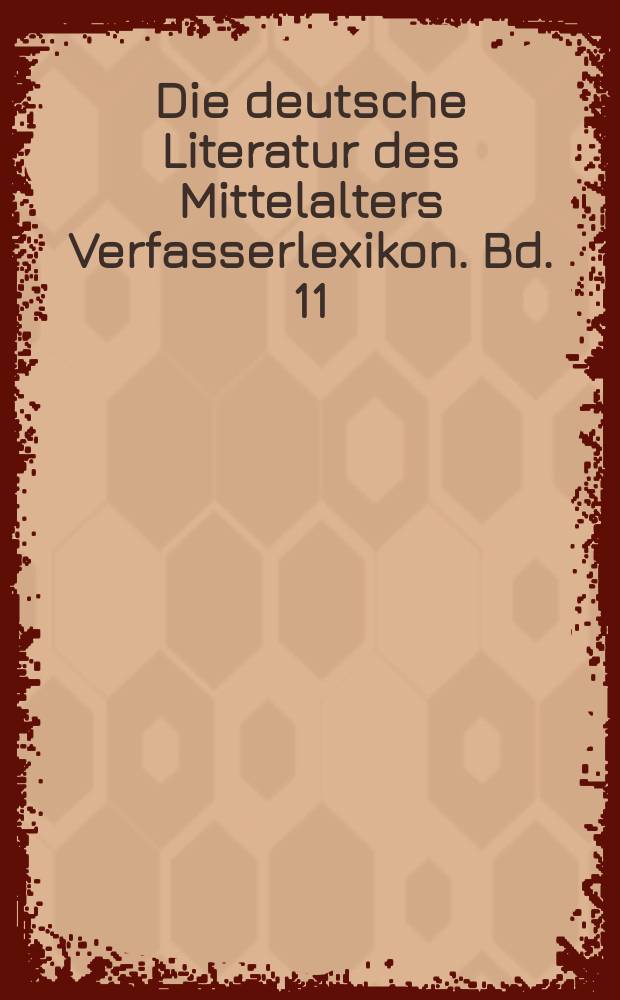 Die deutsche Literatur des Mittelalters Verfasserlexikon. Bd. 11
