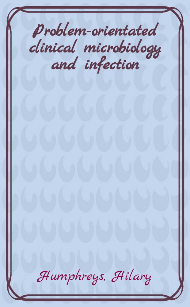 Problem-orientated clinical microbiology and infection = Проблемно-ориентированная клиническая микробиология и инфекция.