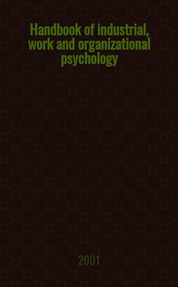 Handbook of industrial, work and organizational psychology = Руководство по индустриальной и организационной психологии