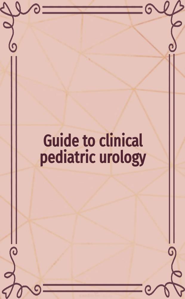 Guide to clinical pediatric urology = Руководство по клинической педиатрической урологии.