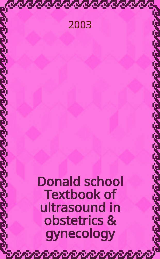 Donald school Textbook of ultrasound in obstetrics & gynecology = Ультразвук в акушерстве и гинекологии.