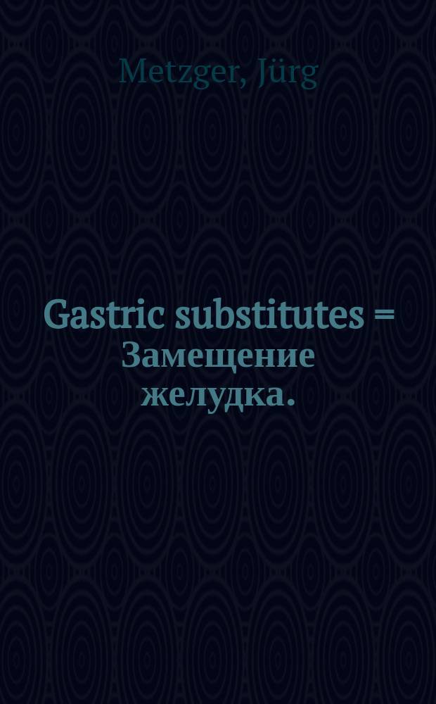 Gastric substitutes = Замещение желудка.