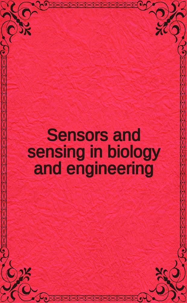 Sensors and sensing in biology and engineering : Based on the papers from the Symp., 11-16 June, 2000, in Il Ciocco, Italy = Сенсоры и чувствительность в биологии и инженерии