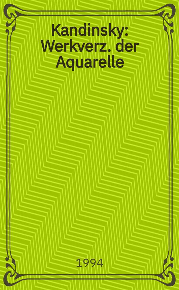 Kandinsky : Werkverz. der Aquarelle : Album = Кандинский. Перечень акварелей