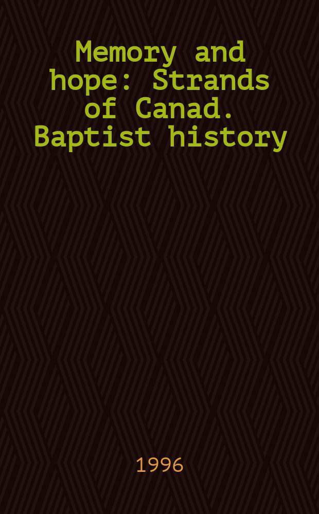 Memory and hope : Strands of Canad. Baptist history = Память и надежда: История канадских баптистов
