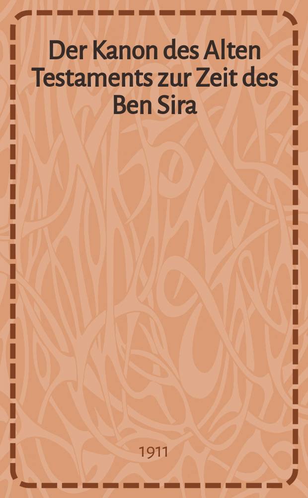 Der Kanon des Alten Testaments zur Zeit des Ben Sira : Auf Grund der Beziehungen des Sirachbuches zu den Schriften des A.T. dargest = Канон Ветхого Завета времени Бен Сиры