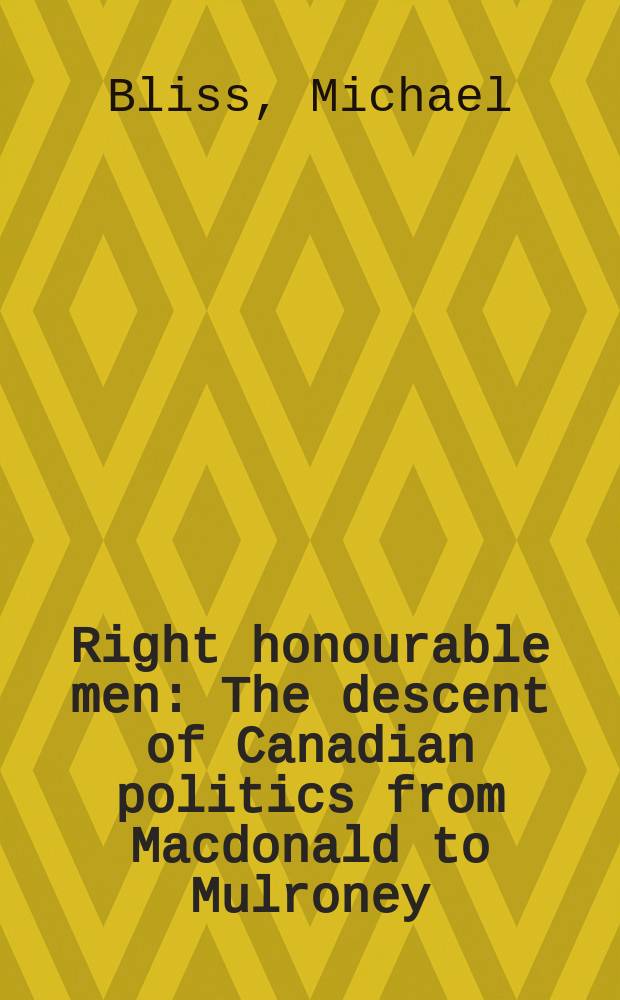 Right honourable men : The descent of Canadian politics from Macdonald to Mulroney = Право благородных людей