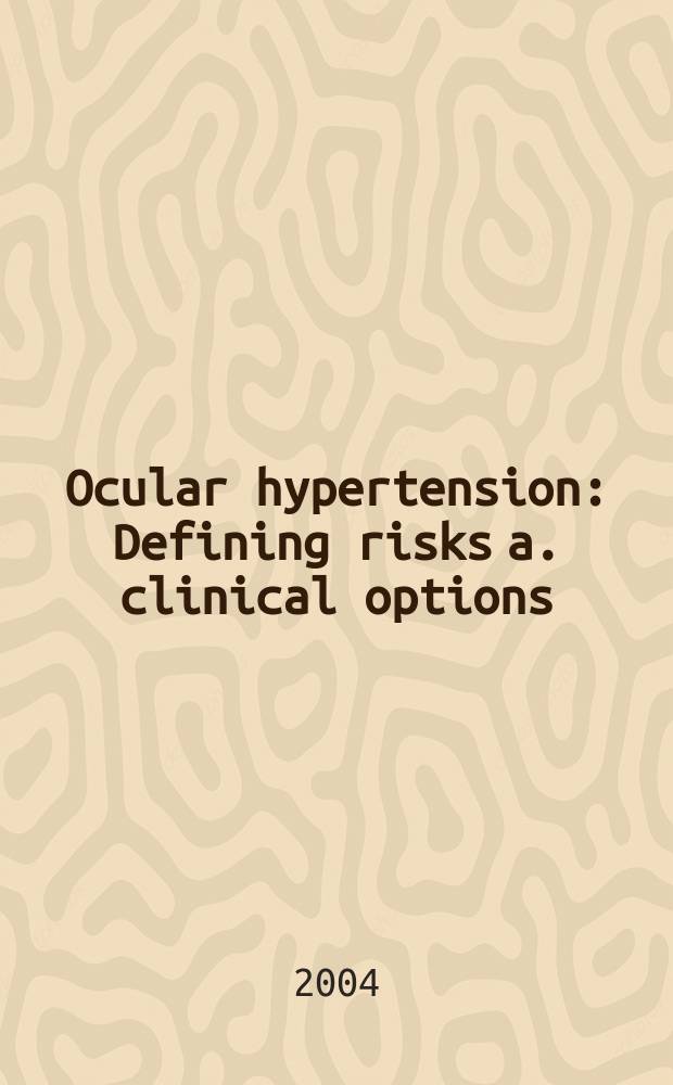 Ocular hypertension : Defining risks a. clinical options = Внутриглазная гипертензия: риск и клиника.