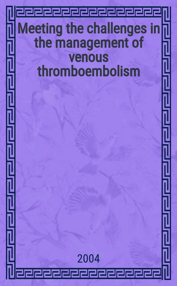 Meeting the challenges in the management of venous thromboembolism : Oral direct thrombin inhibition : A new concept : A seminar-in-print = Ряд проблем в ведении венозного тромбоэмболизма. Оральные прямые ингибиторы тромбина: новые концепции.