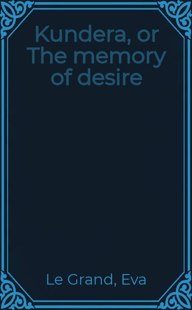 Kundera, or The memory of desire = Кундера или память желания