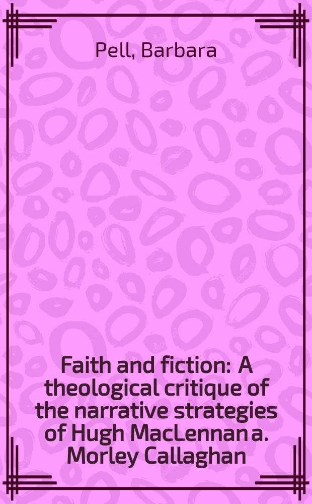 Faith and fiction : A theological critique of the narrative strategies of Hugh MacLennan a. Morley Callaghan = Вера и художественная литература