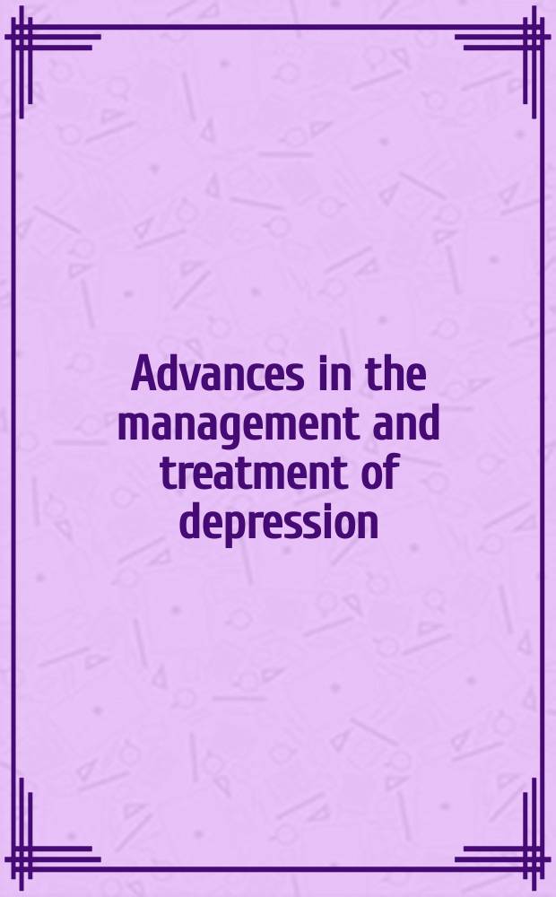 Advances in the management and treatment of depression = Новшества в ведении и лечении депрессии.