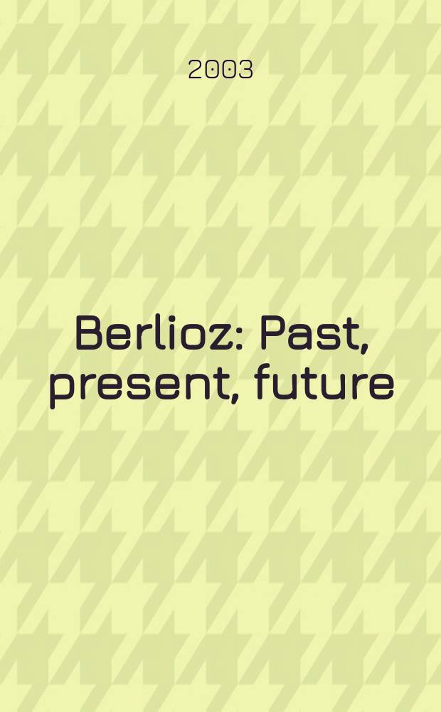 Berlioz : Past, present, future : Bicentenary essays = Берлиоз: прошлое, настоящее, будущее