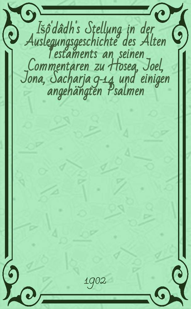 Išô'dâdh's Stellung in der Auslegungsgeschichte des Alten Testaments an seinen Commentaren zu Hosea, Joel, Jona, Sacharja 9-14 und einigen angehängten Psalmen = Позиция Исадаха в истории изложения Ветхого Завета