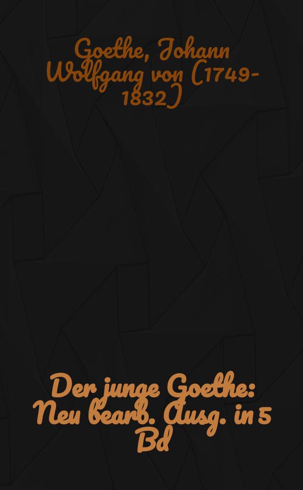 Der junge Goethe : Neu bearb. Ausg. in 5 Bd = Молодой Гете