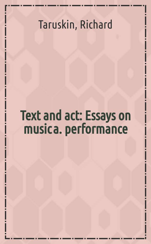 Text and act : Essays on music a. performance = Текст и действие:эссе о музыке и исполнительстве