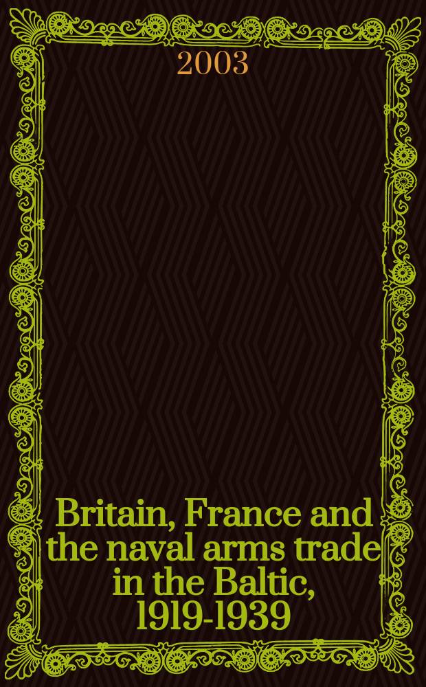 Britain, France and the naval arms trade in the Baltic, 1919-1939 : Grand strategy a. failure = Британия, Франция и размещение военно-морских вооружений на Балтике, 1919 - 1939