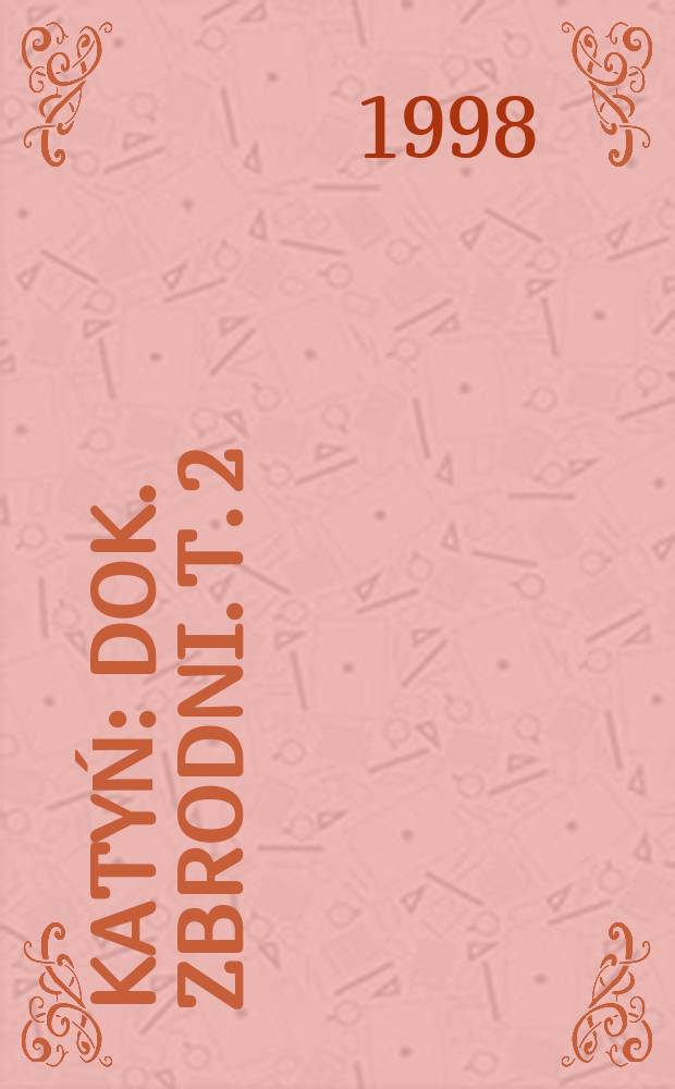 Katyń : Dok. zbrodni. T. 2 : Zagłada: marzec - czerwiec 1940