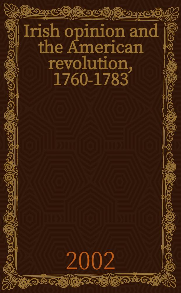 Irish opinion and the American revolution, 1760-1783 = Ирландское мнение и Американская революция, 1760-1783