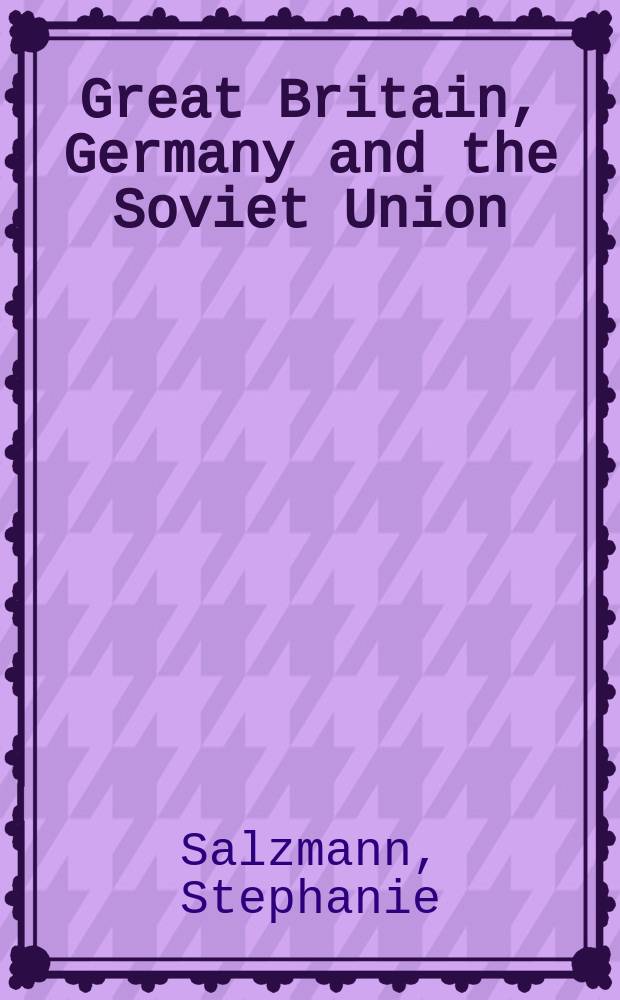 Great Britain, Germany and the Soviet Union : Rapallo and after, 1922-1934 = Великобритания, Германия и СССР: Раппало и после,1922-1934