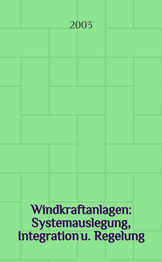 Windkraftanlagen : Systemauslegung, Integration u. Regelung