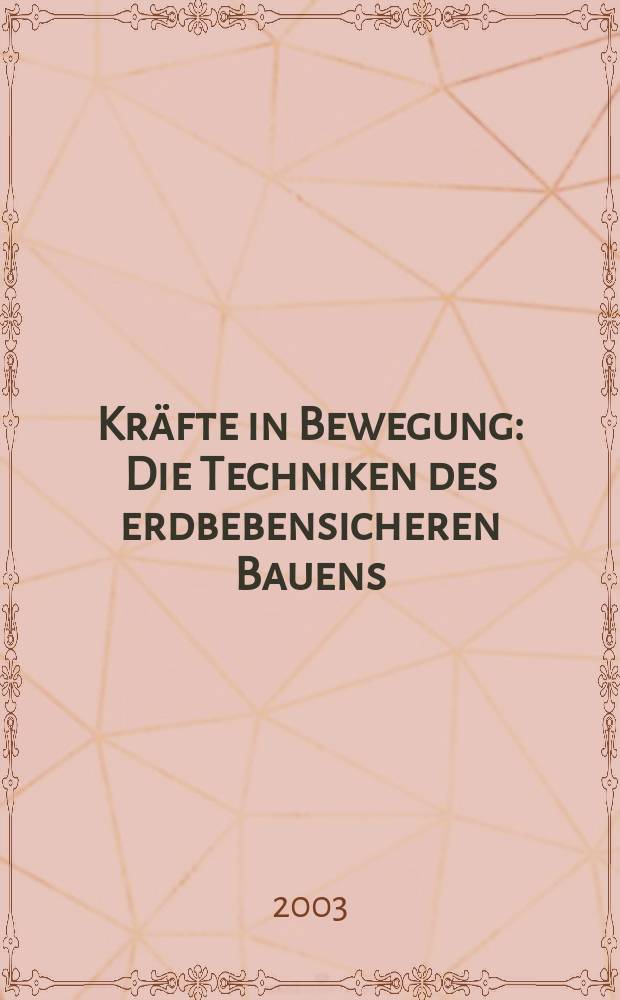 Kräfte in Bewegung : Die Techniken des erdbebensicheren Bauens