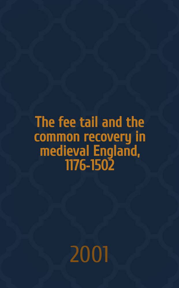 The fee tail and the common recovery in medieval England, 1176-1502 = Урезанная собственность и общее возвращение в средневековой Англии, 1176-1502