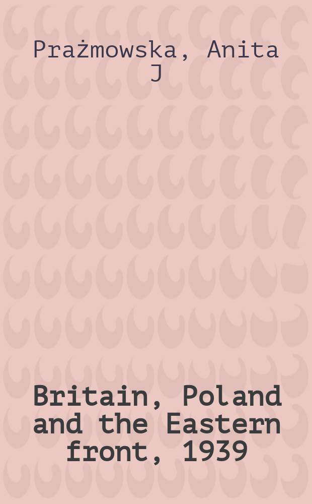 Britain, Poland and the Eastern front, 1939 = Британия, Польша и восточный фронт, 1939