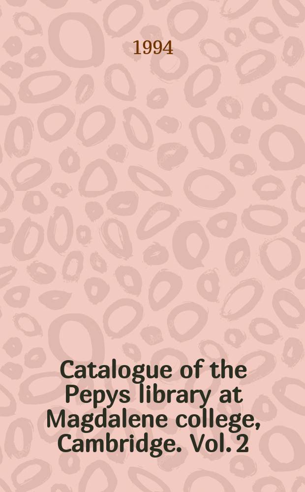 Catalogue of the Pepys library at Magdalene college, Cambridge. Vol. 2 : Ballads