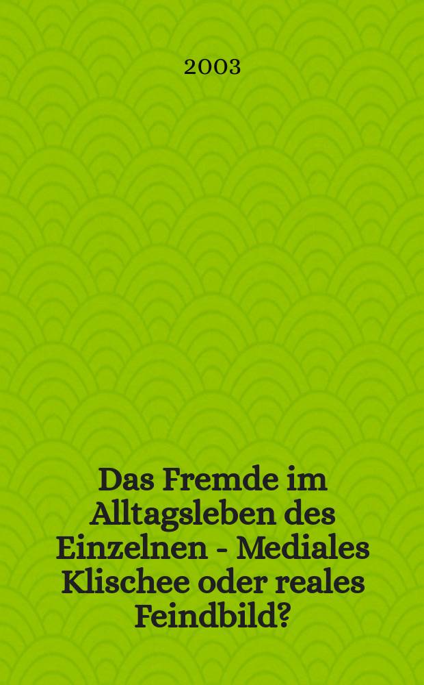 Das Fremde im Alltagsleben des Einzelnen - Mediales Klischee oder reales Feindbild ? = Чужаки в повседневной жизни единой нации - клише СМИ или образ врага?