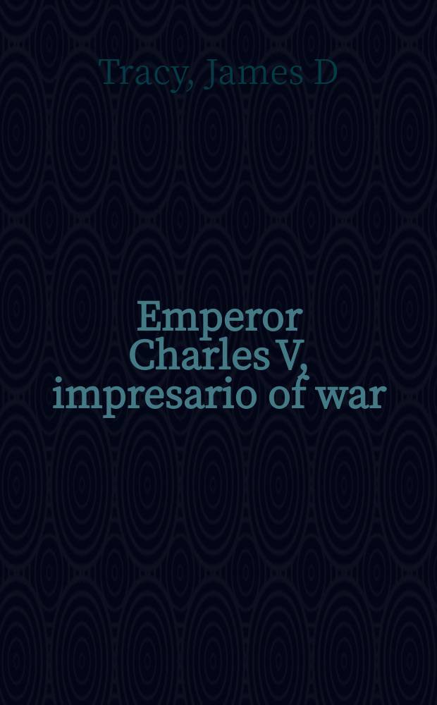 Emperor Charles V, impresario of war : Campaign strategy, intern. finance, a. domestic politics = Император КарлV - импрессарио войны