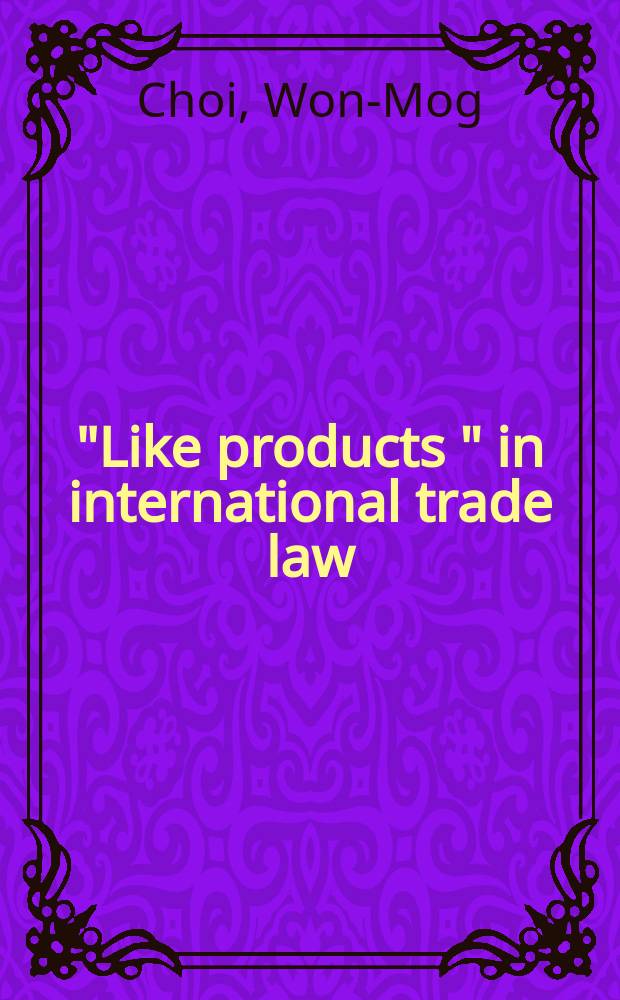 "Like products " in international trade law : Towards a consistent GATT/WTO jurisprudence = "Товары" в международном торговом праве