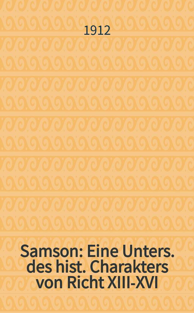 Samson : Eine Unters. des hist. Charakters von Richt XIII-XVI = Самсон: Исследование исторического характера судьи