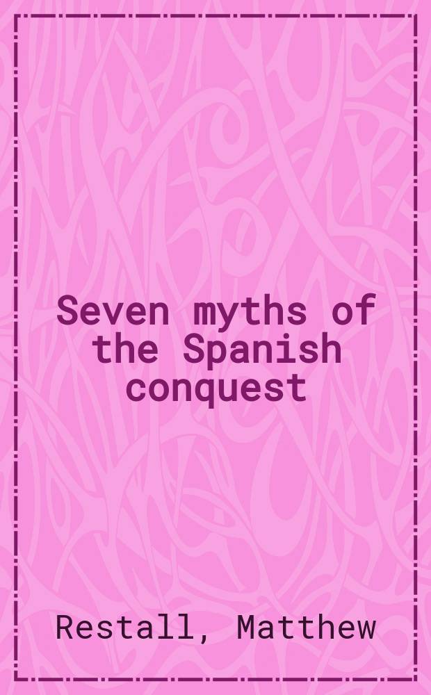 Seven myths of the Spanish conquest = Семи мифов об
